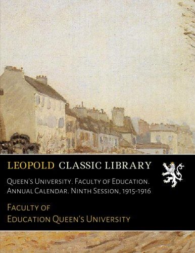 Queen's University. Faculty of Education. Annual Calendar. Ninth Session, 1915-1916