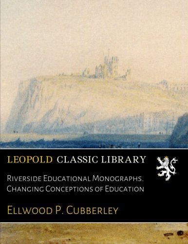 Riverside Educational Monographs. Changing Conceptions of Education