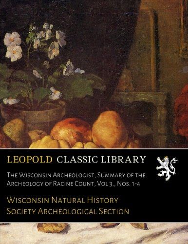 The Wisconsin Archeologist; Summary of the Archeology of Racine Count, Vol 3., Nos. 1-4