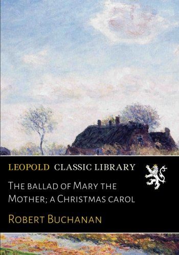 The ballad of Mary the Mother; a Christmas carol