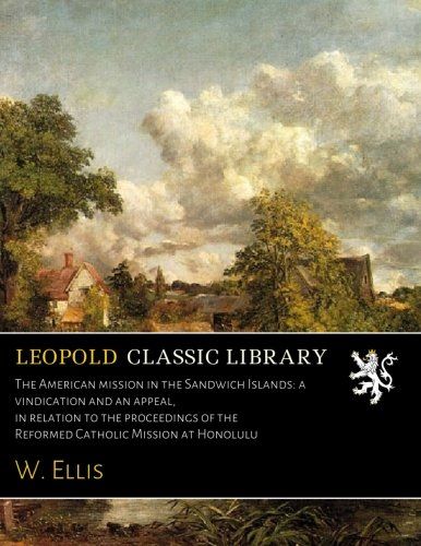 The American mission in the Sandwich Islands: a vindication and an appeal, in relation to the proceedings of the Reformed Catholic Mission at Honolulu