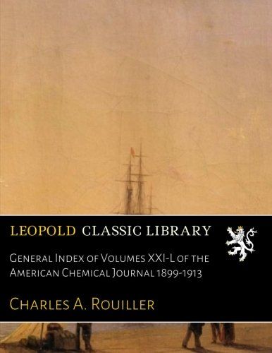 General Index of Volumes XXI-L of the American Chemical Journal 1899-1913