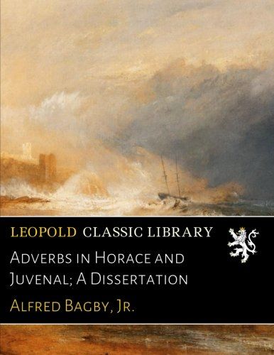 Adverbs in Horace and Juvenal; A Dissertation