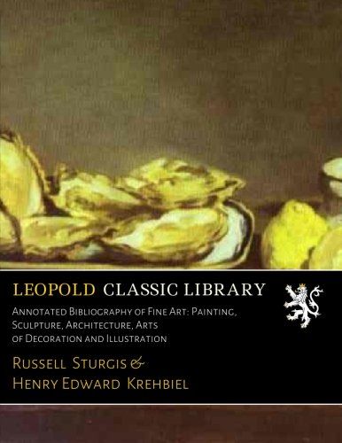 Annotated Bibliography of Fine Art: Painting, Sculpture, Architecture, Arts of Decoration and Illustration