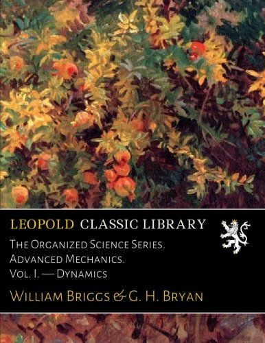 The Organized Science Series. Advanced Mechanics. Vol. I. — Dynamics