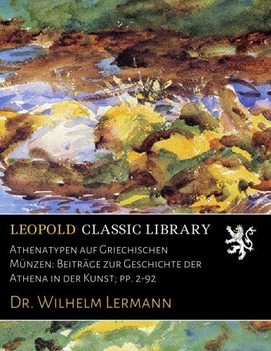 Athenatypen auf Griechischen Münzen: Beiträge zur Geschichte der Athena in der Kunst; pp. 2-92 (German Edition)