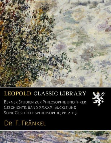 Berner Studien zur Philosophie und Ihrer Geschichte. Band XXXXX. Buckle und Seine Geschichtsphilosophie, pp. 2-113 (German Edition)