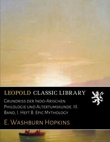 Grundriss der Indo-Arischen Philologie und Altertumskunde. III. Band, I. Heft B. Epic Mythology