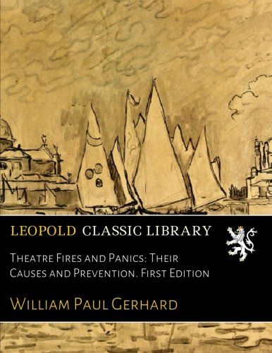 Theatre Fires and Panics: Their Causes and Prevention. First Edition