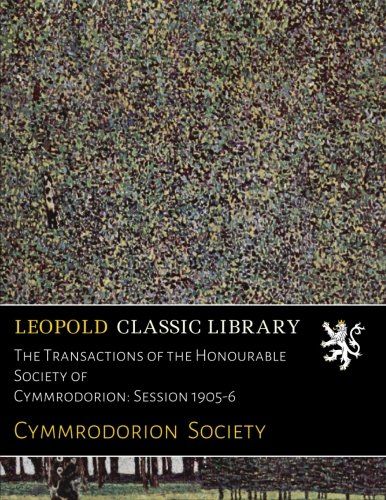 The Transactions of the Honourable Society of Cymmrodorion: Session 1905-6