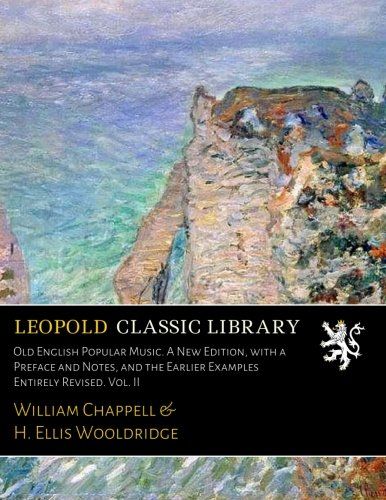 Old English Popular Music. A New Edition, with a Preface and Notes, and the Earlier Examples Entirely Revised. Vol. II