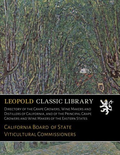 Directory of the Grape Growers, Wine Makers and Distillers of California, and of the Principal Grape Growers and Wine Makers of the Eastern States
