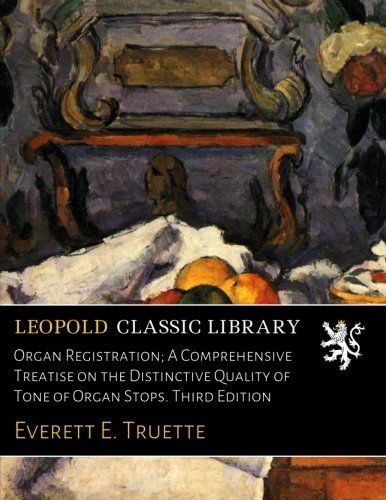 Organ Registration; A Comprehensive Treatise on the Distinctive Quality of Tone of Organ Stops. Third Edition