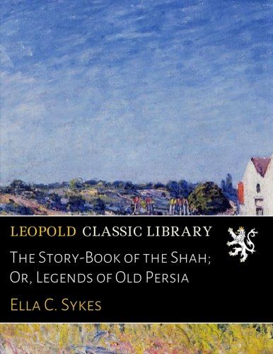 The Story-Book of the Shah; Or, Legends of Old Persia