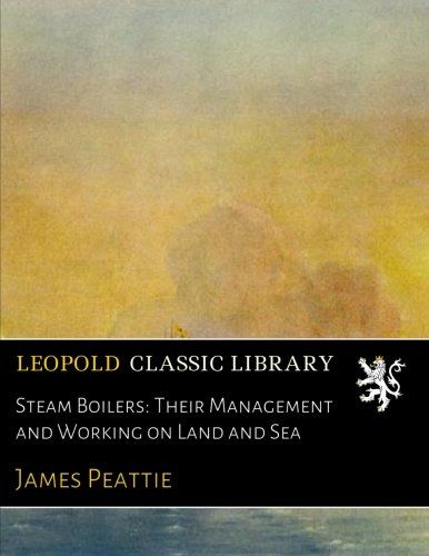 Steam Boilers: Their Management and Working on Land and Sea