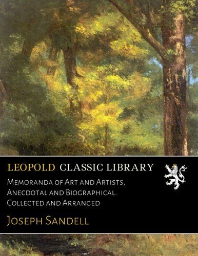 Memoranda of Art and Artists, Anecdotal and Biographical. Collected and Arranged