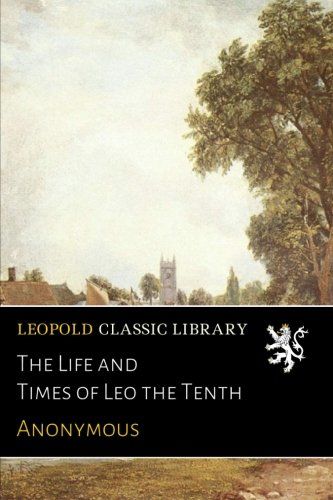 The Life and Times of Leo the Tenth