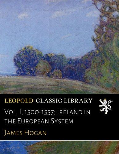 Vol. I, 1500-1557; Ireland in the European System