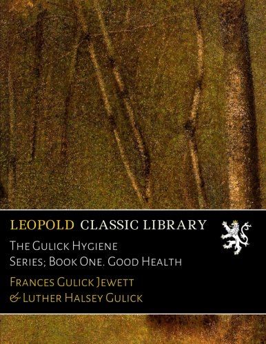 The Gulick Hygiene Series; Book One. Good Health