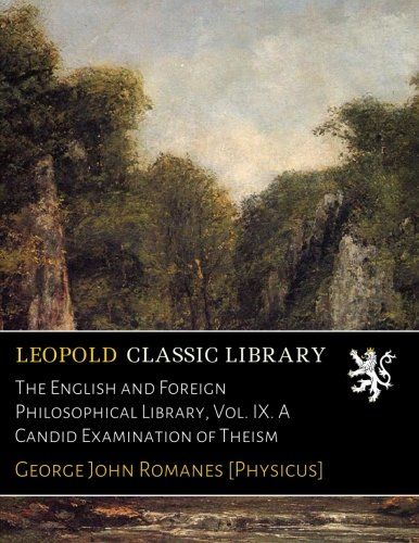 The English and Foreign Philosophical Library, Vol. IX. A Candid Examination of Theism
