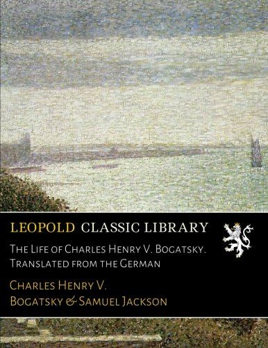 The Life of Charles Henry V. Bogatsky. Translated from the German