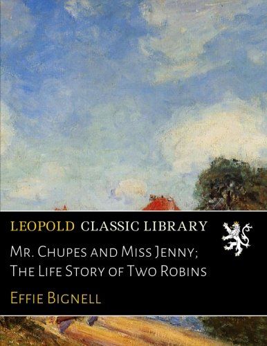 Mr. Chupes and Miss Jenny; The Life Story of Two Robins