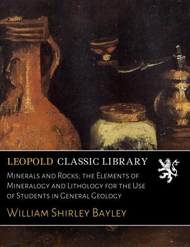Minerals and Rocks; the Elements of Mineralogy and Lithology for the Use of Students in General Geology