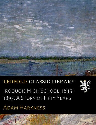 Iroquois High School, 1845-1895: A Story of Fifty Years