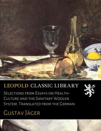 Selections from Essays on Health-Culture and the Sanitary Woolen System. Translated from the German