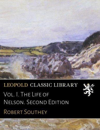 Vol. I. The Life of Nelson. Second Edition