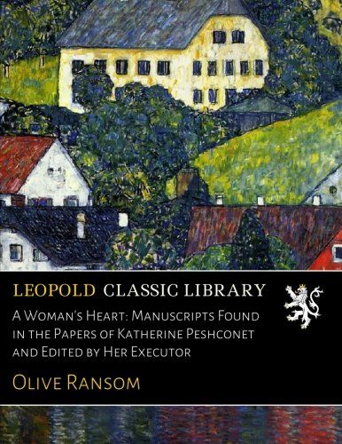 A Woman's Heart: Manuscripts Found in the Papers of Katherine Peshconet and Edited by Her Executor