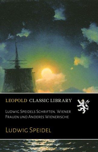 Ludwig Speidels Schriften. Wiener Frauen und Anderes Wienerische (German Edition)