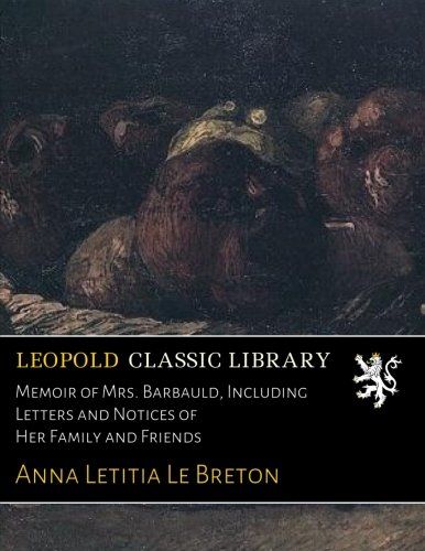 Memoir of Mrs. Barbauld, Including Letters and Notices of Her Family and Friends