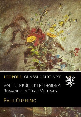 Vol. II. The Bull I’ Th’ Thorn: A Romance. In Three Volumes