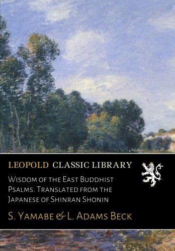 Wisdom of the East Buddhist Psalms. Translated from the Japanese of Shinran Shonin