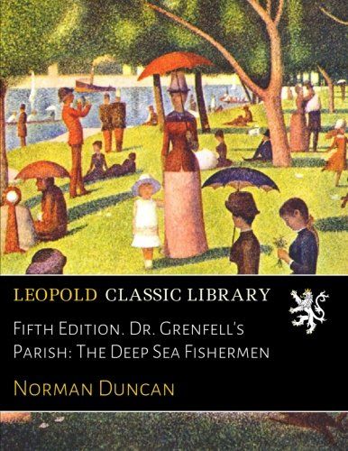 Fifth Edition. Dr. Grenfell's Parish: The Deep Sea Fishermen
