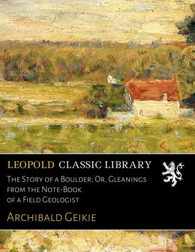 The Story of a Boulder; Or, Gleanings from the Note-Book of a Field Geologist