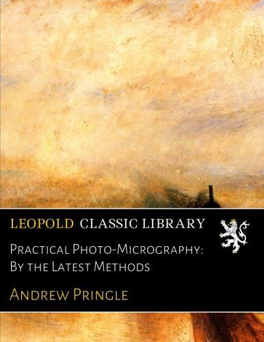 Practical Photo-Micrography: By the Latest Methods