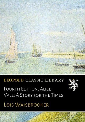 Fourth Edition. Alice Vale: A Story for the Times