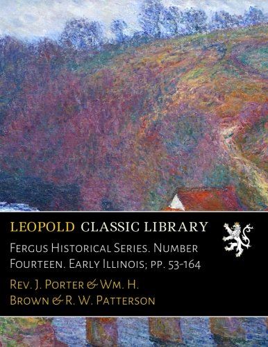 Fergus Historical Series. Number Fourteen. Early Illinois; pp. 53-164