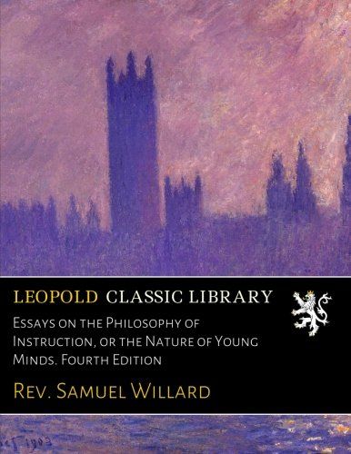 Essays on the Philosophy of Instruction, or the Nature of Young Minds. Fourth Edition