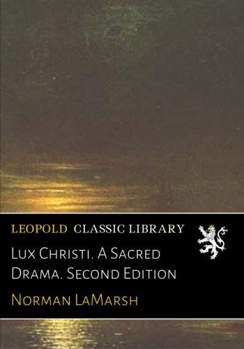 Lux Christi. A Sacred Drama. Second Edition