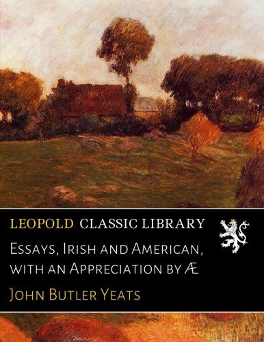 Essays, Irish and American, with an Appreciation by Æ