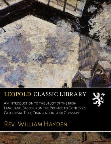 An Introduction to the Study of the Irish Language, Based upon the Preface to Donlevy's Catechism. Text, Translation, and Glossary