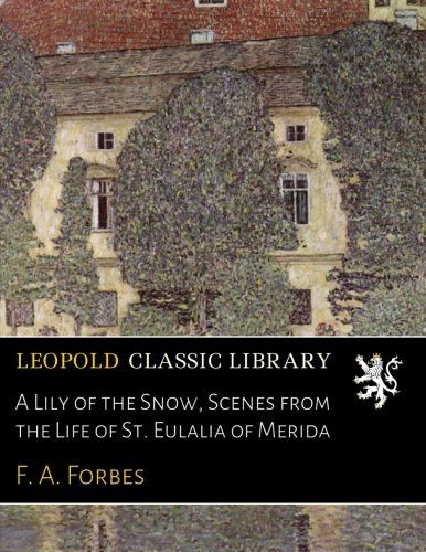 A Lily of the Snow, Scenes from the Life of St. Eulalia of Merida
