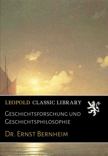 Geschichtsforschung und Geschichtsphilosophie (German Edition)