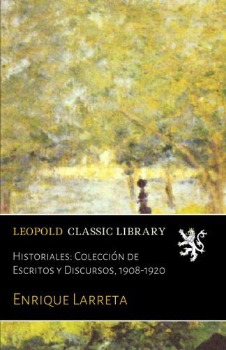 Historiales: Colección de Escritos y Discursos, 1908-1920 (Spanish Edition)