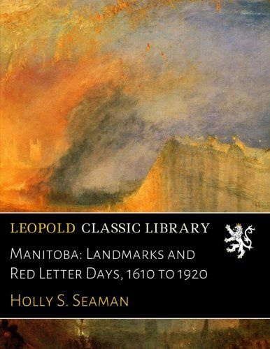 Manitoba: Landmarks and Red Letter Days, 1610 to 1920