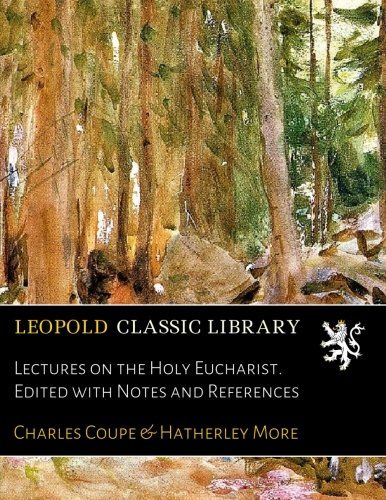 Lectures on the Holy Eucharist. Edited with Notes and References