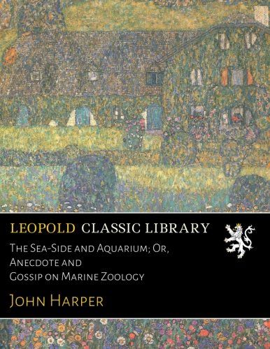 The Sea-Side and Aquarium; Or, Anecdote and Gossip on Marine Zoology